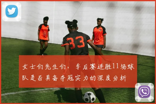 女士们先生们，季后赛连胜11场球队是否具备夺冠实力的深度分析